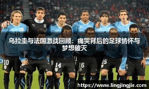 乌拉圭与法国激战回顾：痛哭背后的足球情怀与梦想破灭
